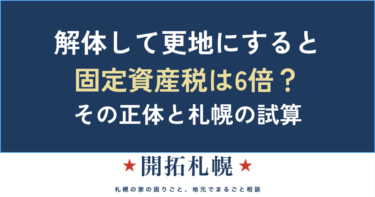 家を解体して更地にすると固定資産税は上がる？「6倍問題」の正体【札幌】